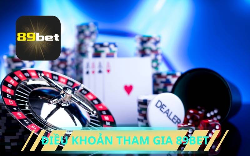 ĐIỀU KHOẢN VÀ ĐIỀU KIỆN KHI THAM GIA 89BET